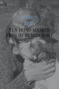 Marjon Kers — Een hond maakte een gat in mijn hart