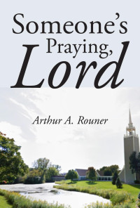 Arthur A. Rouner Jr.; — Someone's Praying, Lord