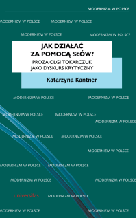 Katarzyna Kantner; — Jak dziaa za pomoc sw? Proza Olgi Tokarczuk jako dyskurs krytyczny