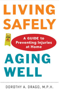 Dorothy A. Drago, M.P.H. — Living Safely, Aging Well: A Guide to Preventing Injuries at Home