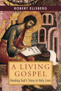 Ellsberg, Robert; — A Living Gospel: Reading God's Story in Holy Lives