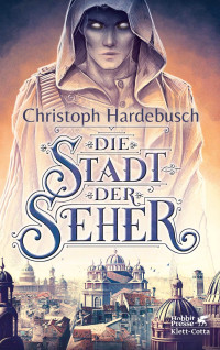 Christoph Hardebusch; — Die Stadt der Seher