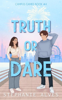 Stephanie Alves — Truth Or Dare (Campus Games Book 4)