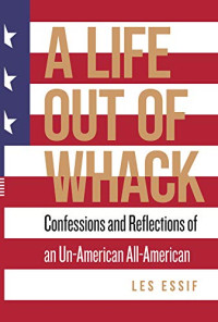 Les Essif [Essif, Les] — A Life Out of Whack: Confessions and Reflexions of an Un-American All-American