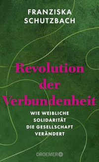 Franziska Schutzbach — Revolution der Verbundenheit: Wie weibliche Solidarität die Gesellschaft verändert