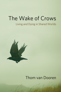 Thom van Dooren — The Wake of Crows: Living and Dying in Shared Worlds (Critical Perspectives on Animals: Theory, Culture, Science, and Law)