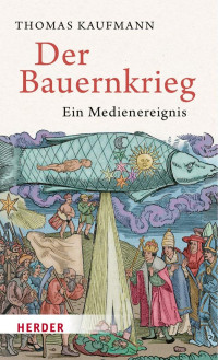 Thomas Kaufmann — Der Bauernkrieg. Ein Medienereignis