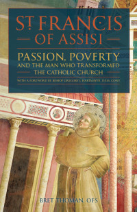 Bret Thoman — Saint Francis of Assisi: Passion, Poverty & the Man Who Transformed the Church