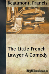Francis Beaumont & John Fletcher — The Little French Lawyer / A Comedy