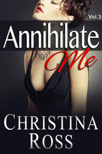 Ross, Christina — Annihilate Me (Vol. 3) (The Annihilate Me Series)