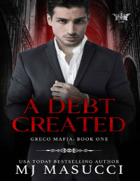 MJ Masucci — A Debt Created: A Dark Mafia Romance (Greco Mafia Book 1)