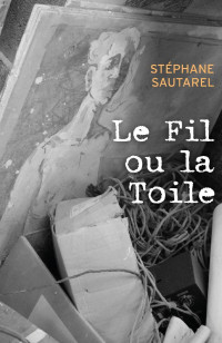 Stéphane Sautarel [Sautarel, Stéphane] — Le fil ou la toile