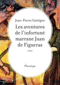 Jean-Pierre Gattégno [Gattégno, Jean-Pierre] — Les aventures de l'infortuné marrane Juan de Figueras