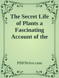 PDFDrive.com — The Secret Life of Plants a Fascinating Account of the Physical, Emotional, and Spiritual Relations Between Plants and Man