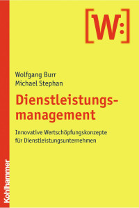 Wolfgang Burr & Michael Stephan — Dienstleistungsmanagement: Innovative Wertschöpfungskonzepte im Dienstleistungssektor