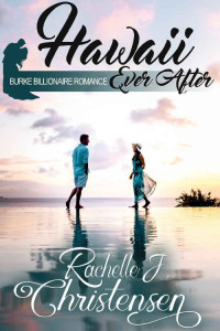 Rachelle J. Christensen — Hawaii Ever After (Burke Billionaire Romance 04)