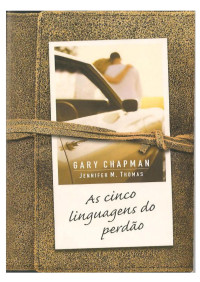 Gary Chapman; Jennifer M. Thomas & Mundo Cristão — As Cinco Linguagens Do Perdão