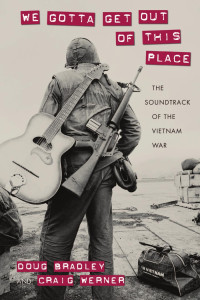 Doug Bradley, Craig Hansen Werner — We Gotta Get Out of this Place - The Soundtrack of the Vietnam War