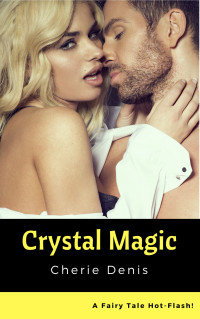 Cherie Denis — Crystal Magic: A Raunchy, Silly Fairy Tale (Fairy Tale Hot-Flash Book 5)