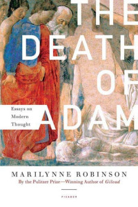 Marilynne Robinson — The Death of Adam: Essays on Modern Thought