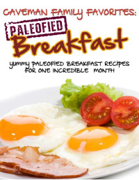 Lauren Pope & Little Pearl — Yummy Paleofied Breakfast Recipes For One Incredible Gluten-Free Month (Family Paleo Diet Recipes, Caveman Family Favorite Cookbooks)