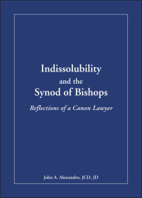 John A. Alesandro, JCD, JD, Author — Indissolubility and the Synod of Bishops: Reflections of a Canon Lawyer