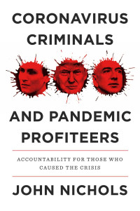 John Nichols; — Coronavirus Criminals and Pandemic Profiteers