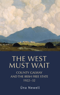 Úna Newel — The West must wait: County Galway and the Irish Free State, 1922–32