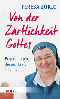 Teresa Zukic — Von der Zärtlichkeit Gottes