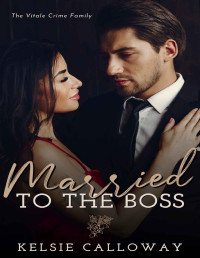 Kelsie Calloway — Married To The Boss: A Bad Boy Dark Mafia Romance (The Vitale Crime Family Book 1)