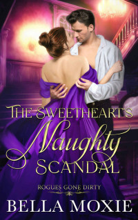 Bella Moxie — The Sweetheart's Naughty Scandal (Rogues Gone Dirty Book 7)
