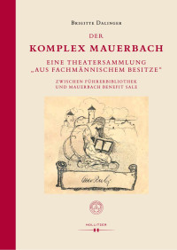 Brigitte Dalinger — Der Komplex Mauerbach. Eine Theatersammlung „aus fachmännischem Besitze“ zwischen Führerbibliothek und Mauerbach Benefit Sale