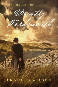 Frances Wilson — The Ballad of Dorothy Wordsworth