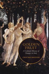 Cristina Mazzoni — Golden Fruit: A Cultural History of Oranges in Italy
