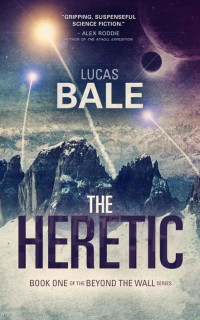 Lucas Bale — The Heretic (Beyond the Wall Book 1)