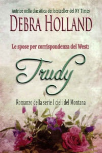 Debra Holland — Le spose per corrispondenza del West: Trudy: Romanzo della serie I cieli del Montana (Italian Edition)