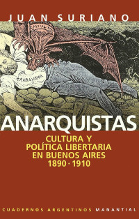 Juan Suriano — Anarquistas : cultura y política libertaria en Buenos Aires, 1890-1910