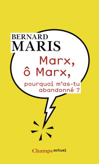 Bernard Maris [Maris, Bernard] — Marx, ô Marx, pourquoi m’as-tu abandonné ?