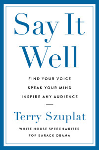 Terry Szuplat — Say It Well: Find Your Voice, Speak Your Mind, Inspire Any Audience