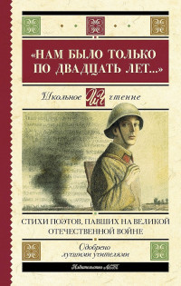 Коллектив авторов — «Нам было только по двадцать лет…». Стихи поэтов, павших на Великой Отечественной войне