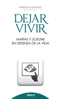 Enrique Gonzlez Fernndez; — Dejar vivir. Maras y Lejeune en defensa de la vida