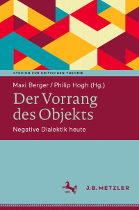 Maxi Berger & Philip Hogh — Der Vorrang des Objekts: Negative Dialektik heute