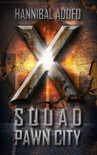 Hannibal Adofo [Adofo, Hannibal] — X-Squad Pawn City (Mods & Mayhem Book 2)
