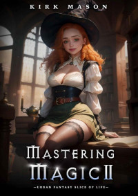 Kirk Mason — Mastering Magic 2: Slice of Life Urban Fantasy