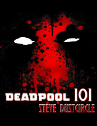 Steve Dustcircle — Deadpool 101