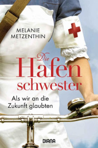 Melanie Metzenthin — Die Hafenschwester (3): Als wir an die Zukunft glaubten - Roman