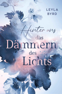 Byrd, Leyla — Hinter uns das Dämmern des Lichts (Farnbay-Reihe 1) (German Edition)