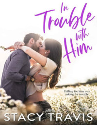 Stacy Travis — In Trouble with Him: A Forbidden Love Contemporary Romance (Berkeley Hills series Book 1)