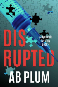 AB Plum [Plum, AB] — Disrupted: A Ryn Davis Mystery (Ryn Davis Mystery Series Book 4)