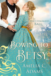 Amelia C. Adams — Bowing to Betsy (The Matchmaker's Ball Book 11)